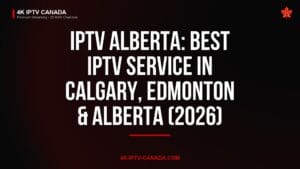 IPTV Alberta: Best IPTV Service in Calgary, Edmonton & Alberta (2026) — 4K IPTV Canada
