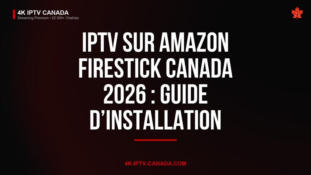 IPTV sur Amazon Firestick Canada 2026 : Guide d’installation complet — 4K IPTV Canada