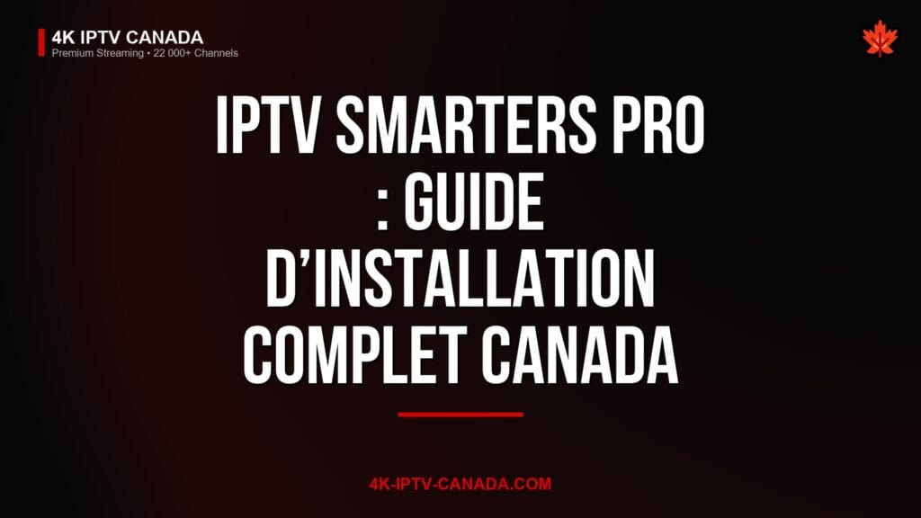 IPTV Smarters Pro : Guide d’installation complet Canada 2026 — 4K IPTV Canada