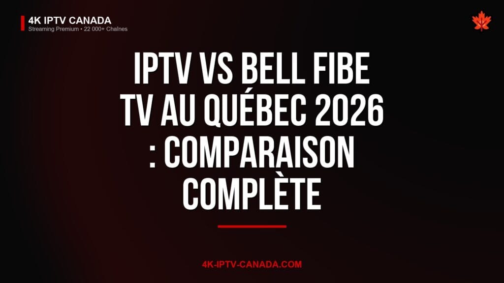 IPTV vs Bell Fibe TV au Québec 2026 : Comparaison Complète — 4K IPTV Canada