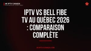 IPTV vs Bell Fibe TV au Québec 2026 : Comparaison Complète. 4K IPTV Canada