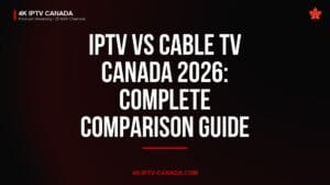 IPTV vs Cable TV Canada 2026: Complete Comparison Guide — 4K IPTV Canada