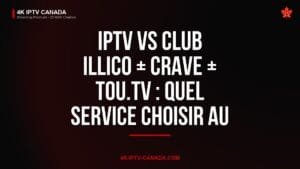 IPTV vs services streaming Quebec comparison , 4K IPTV Canada