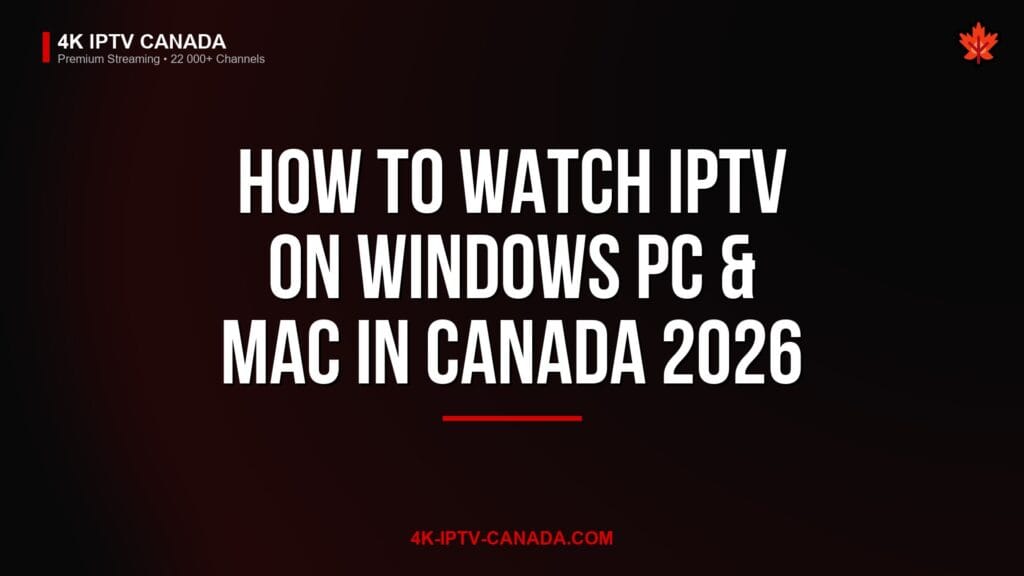 How to Watch IPTV on Windows PC & Mac in Canada 2026 — 4K IPTV Canada