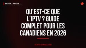 Qu’est-ce que l’IPTV ? Guide Complet pour les Canadiens en 2026 — 4K IPTV Canada