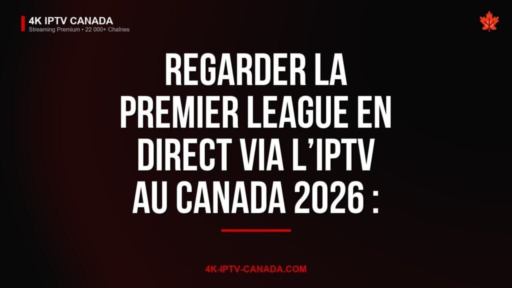 Regarder le football de haut niveau en direct via l’IPTV au Canada 2026 : Guide Complet. 4K IPTV Canada