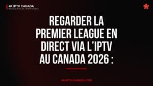 Regarder le football de haut niveau en direct via l’IPTV au Canada 2026 : Guide Complet. 4K IPTV Canada
