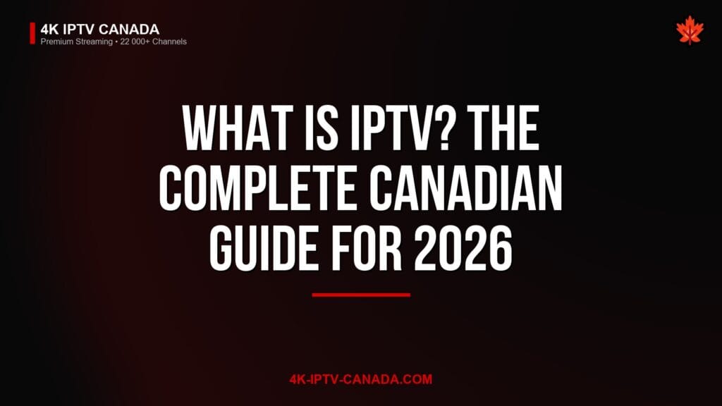 What is IPTV? The Complete Canadian Guide for 2026 — 4K IPTV Canada